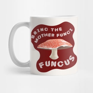 Bring The Mother Fungi Fungus! Mug